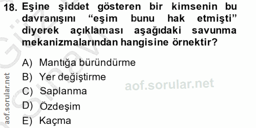 18. soru: Eşine şiddet gösteren bir kimsenin bu davranışını "eşim bunu hak etmişti" diyerek açıklaması aşağıdaki savunma mekani…