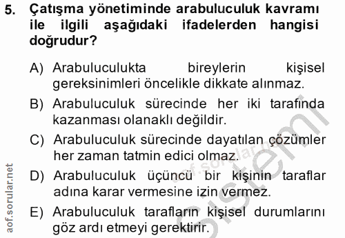 5. soru: Çatışma yönetiminde arabuluculuk kavramı ile ilgili aşağıdaki ifadelerden hangisi doğrudur? A) Arabuluculukta bireyle…