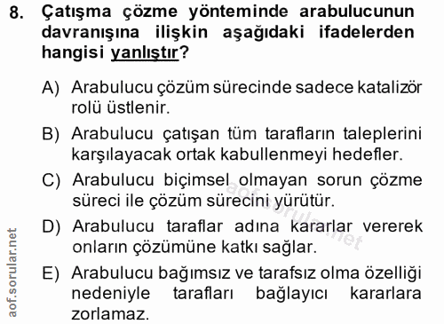 8. soru: Çatışma çözme yönteminde arabulucunun davranışına ilişkin aşağıdaki ifadelerden hangisi yanlıştır? A) Arabulucu çözüm…