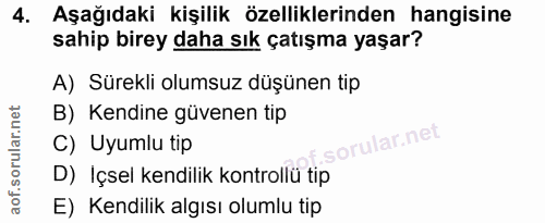 4. soru: Aşağıdaki kişilik özelliklerinden hangisine sahip birey daha sık çatışma yaşar? A) Sürekli olumsuz düşünen tip B) Ken…
