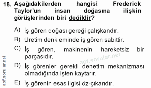 18. soru: Aşağıdakilerden hangisi Frederick Taylor'un insan doğasına ilişkin görüşlerinden biri değildir? A) İş gören doğası ge…