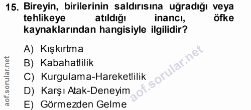 15. soru: Bireyin, birilerinin saldırısına uğradığı veya tehlikeye atıldığı inancl, öfke kaynaklarından hangisiyle ilgilidir? A…