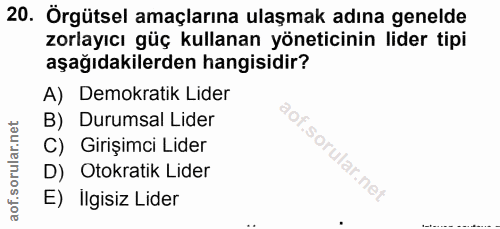 20. soru: Örgütsel amaçlarına ulaşmak adına genelde zorlayıcı güç kullanan yöneticinin lider tipi aşağıdakilerden hangisidir? A…