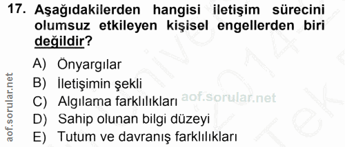 17. soru: Aşağıdakilerden hangisi iletişim sürecini olumsuz etkileyen kişisel engellerden biri değildir? A) Onyargılar B) İleti…