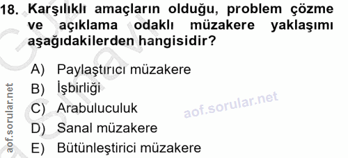 18. soru: Karşılıklı amaçların olduğu, problem çözme ve açıklama odaklı müzakere yaklaşımı aşağıdakilerden hangisidir? A) Payla…