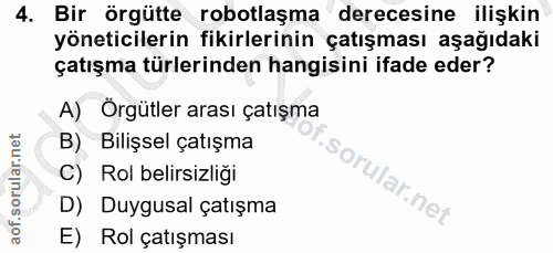 4. soru: Bir örgütte robotlaşma derecesine ilişkin yöneticilerin fikirlerinin çatışması aşağıdaki çatışma türlerinden hangisin…