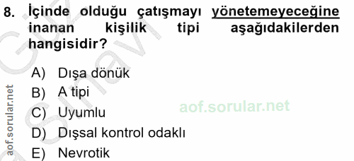 8. soru: İçinde olduğu çatışmayı yönetemeyeceğine inanan kişilik tipi aşağıdakilerden hangisidir? A) Dışa dönük B) A tipi C) U…