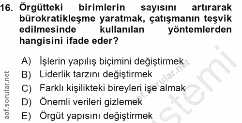 16. soru: Örgütteki birimlerin sayısını artırarak bürokratikleşme yaratmak, çatışmanın teşvik edilmesinde kullanılan yöntemlerd…