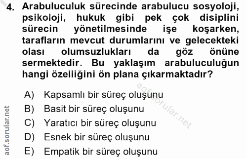 4. soru: Arabuluculuk sürecinde arabulucu sosyoloji, psikoloji, hukuk gibi pek çok disiplini sürecin yönetilmesinde işe koşark…