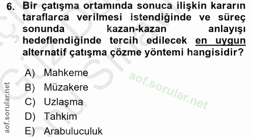 6. soru: Bir çatışma ortamında sonuca ilişkin kararın taraflarca verilmesi istendiğinde ve süreç sonunda kazan-kazan anlayışı…