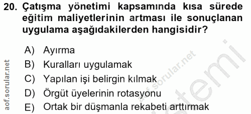 20. soru: Çatışma yönetimi kapsamında kısa sürede eğitim maliyetlerinin artması ile sonuçlanan uygulama aşağıdakilerden hangisi…