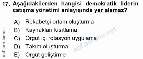 17. soru: Aşağıdakilerden hangisi demokratik liderin çatışma yönetimi anlayışında yer alamaz? A) Rekabetçi ortam oluşturma C) Ö…