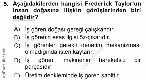 5. soru: Aşağıdakilerden hangisi Frederick Taylor'un insan doğasına ilişkin görüşlerinden biri değildir? A) Iş gören doğası ge…