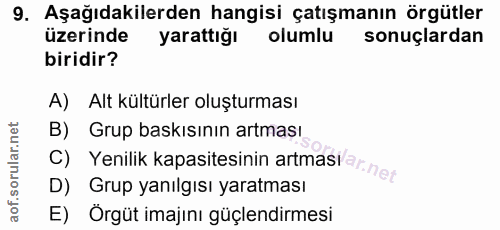 9. soru: Aşağıdakilerden hangisi çatışmanın örgütler üzerinde yarattığı olumlu sonuçlardan biridir? A) Alt kültürler oluşturma…