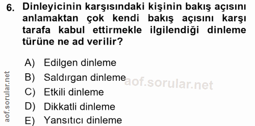 6. soru: Dinleyicinin karşısındaki kişinin bakış açısını anlamaktan çok kendi bakış açısını karşı tarafa kabul ettirmekle ilgi…