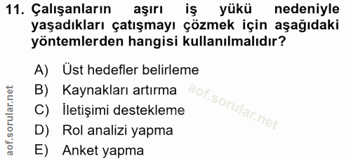 11. soru: Çalışanların aşırı iş yükü nedeniyle yaşadıkları çatışmayı çözmek için aşağıdaki yöntemlerden hangisi kullanılmalıdır…