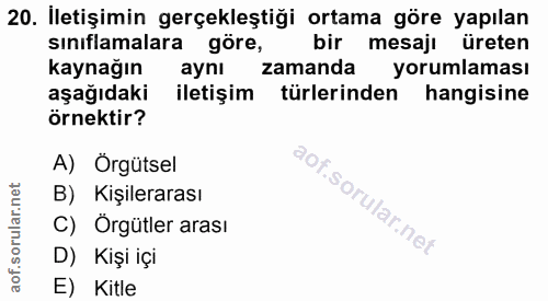 20. soru: İletişimin gerçekleştiği ortama göre yapılan sınıflamalara göre, bir mesajı üreten kaynağın aynı zamanda yorumlaması…