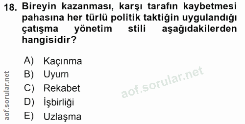 18. soru: Bireyin kazanması, karşı tarafın kaybetmesi pahasına her türlü politik taktiğin uygulandığı çatışma yönetim stili aşa…