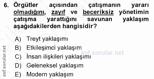 6. soru: Örgütler açısından çatışmanın yararı olmadığını, zayıf ve beceriksiz yönetimin çatışma yarattığını savunan yaklaşım a…