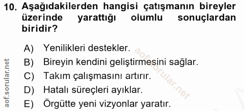 10. soru: Aşağıdakilerden hangisi çatışmanın bireyler üzerinde yarattığı olumlu sonuçlardan biridir? A) Yenilikleri destekler.…