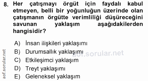 8. soru: Her çatışmayı örgüt için faydalı kabul etmeyen, belli bir yoğunluğun üzerinde olan çatışmanın örgütte verimliliği düş…
