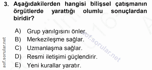 3. soru: Aşağıdakilerden hangisi bilişsel çatışmanın Örgütlerde yarattığı olumlu sonuçlardan biridir? A) Grup yanılgısını önle…