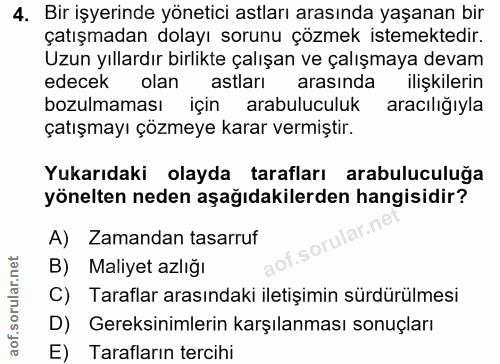 4. soru: Bir işyerinde yönetici astları arasında yaşanan bir çatışmadan dolayı sorunu çözmek istemektedir. Uzun yıllardır birl…