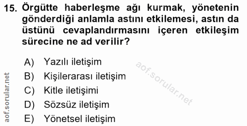 15. soru: Örgütte haberleşme ağı kurmak, yönetenin gönderdiği anlamla astını etkilemesi, astın da üstünü cevaplandırmasını içer…