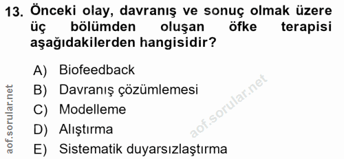 13. soru: Önceki olay, davranış ve sonuç olmak üzere bölümden oluşan öfke terapisi aşağıdakilerden hangisidir? A) Biofeedback B…