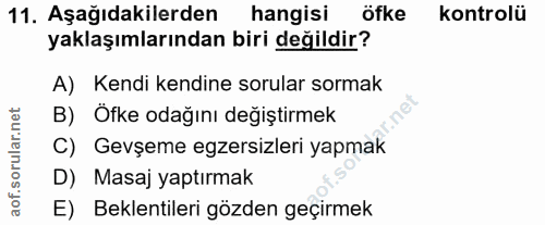 11. soru: Aşağıdakilerden hangisi öfke kontrolü yaklaşımlarından biri değildir? A) Kendi kendine sorular sormak B) Öfke odağını…