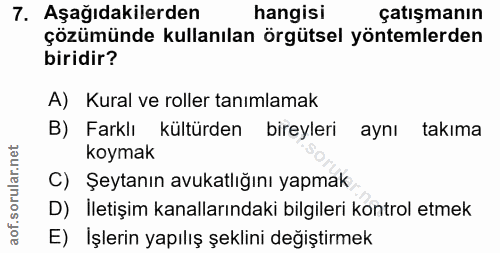 7. soru: Aşağıdakilerden hangisi çatışmanın çözümünde kullanılan örgütsel yöntemlerden biridir? A) Kural ve roller tanımlamak…