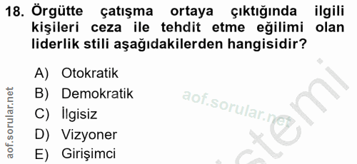 18. soru: Örgütte çatışma ortaya çıktığında ilgili kişileri ceza ile tehdit etme eğilimi olan liderlik stili aşağıdakilerden ha…