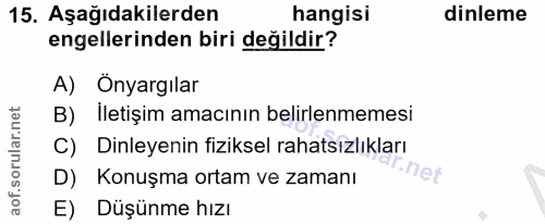 15. soru: Aşağıdakilerden hangisi dinleme engellerinden biri değildir? A) Onyargılar B) İletişim amacının belirlenmemesi C) Din…
