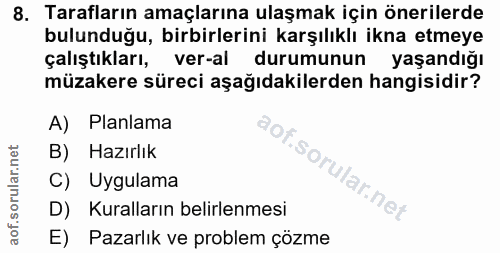 8. soru: Tarafların amaçlarına ulaşmak için önerilerde bulunduğu, birbirlerini karşılıklı ikna etmeye çalıştıkları, ver-al dur…