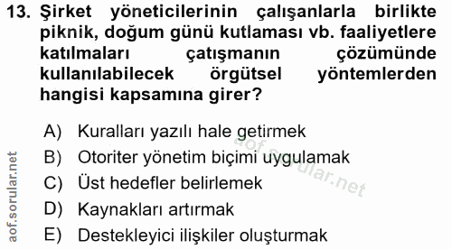 13. soru: Şirket yöneticilerinin çalışanlarla birlikte piknik, doğum günü kutlaması vb. faaliyetlere katılmaları çatışmanın çöz…