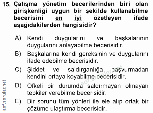 15. soru: Çatışma yönetim becerilerinden biri olan girişkenliği uygun bir şekilde kullanabilme becerisini en iyi özetleyen ifad…