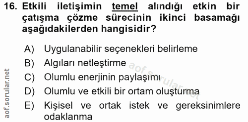 16. soru: Etkili iletişimin temel alındığı etkin bir çatışma çözme sürecinin ikinci basamağı aşağıdakilerden hangisidir? A) Uyg…