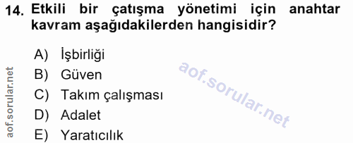 14. soru: Etkili bir çatışma yönetimi için anahtar kavram aşağıdakilerden hangisidir? A) Işbirliği B) Güven C) Takım çalışması…