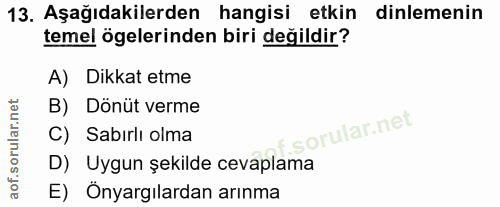 13. soru: Aşağıdakilerden hangisi etkin dinlemenin temel ögelerinden biri değildir? A) Dikkat etme B) Dönüt verme C) Sabırlı ol…