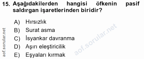 15. soru: Aşağıdakilerden hangisi öfkenin pasif saldırgan işaretlerinden biridir? A) Hırsızlık B) Surat asma lar.ne C) İsyankar…