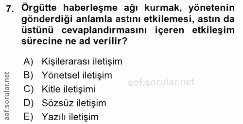 7. soru: Örgütte haberleşme ağı kurmak, yönetenin gönderdiği anlamla astını etkilemesi, astın da üstünü cevaplandırmasını içer…