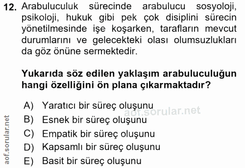 12. soru: Arabuluculuk sürecinde arabulucu sosyoloji, psikoloji, hukuk gibi pek çok disiplini sürecin yönetilmesinde işe koşark…