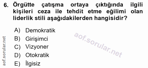 6. soru: Örgütte çatışma ortaya çıktığında ilgili kişileri ceza ile tehdit etme eğilimi olan liderlik stili aşağıdakilerden ha…