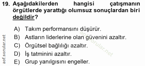 19. soru: Aşağıdakilerden hangisi çatışmanın örgütlerde yarattığı olumsuz sonuçlardan biri değildir? A) Takım performansını düş…