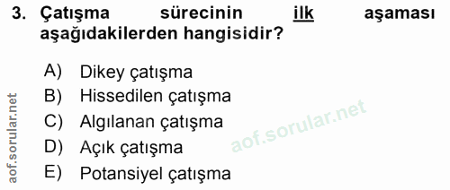 3. soru: Çatışma sürecinin ilk aşaması aşağıdakilerden hangisidir? A) Dikey çatışma B) Hissedilen çatışma C) Algılanan çatışma…