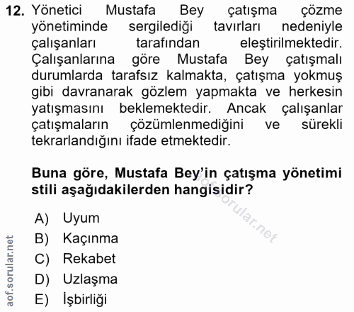 12. soru: Yönetici Mustafa Bey çatışma çözme yönetiminde sergilediği tavırları nedeniyle çalışanları tarafından eleştirilmekted…