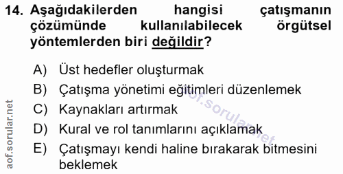 14. soru: Aşağıdakilerden hangisi çatışmanın çözümünde kullanılabilecek örgütsel yöntemlerden biri değildir? A) Ust hedefler ol…