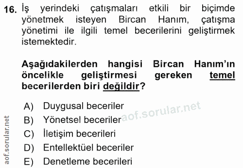 16. soru: İş yerindeki çatışmaları etkili bir biçimde yönetmek isteyen Bircan Hanım, çatışma yönetimi ile ilgili temel becerile…