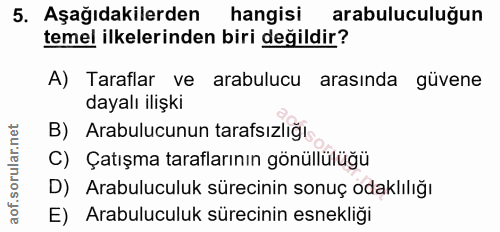 5. soru: Aşağıdakilerden hangisi arabuluculuğun temel ilkelerinden biri değildir? A) Taraflar ve arabulucu arasında güvene day…