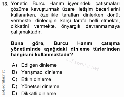 13. soru: Yönetici Burcu Hanım işyerindeki çatışmaları çözüme kavuşturmak üzere iletişim becerilerini kullanırken, özellikle ta…